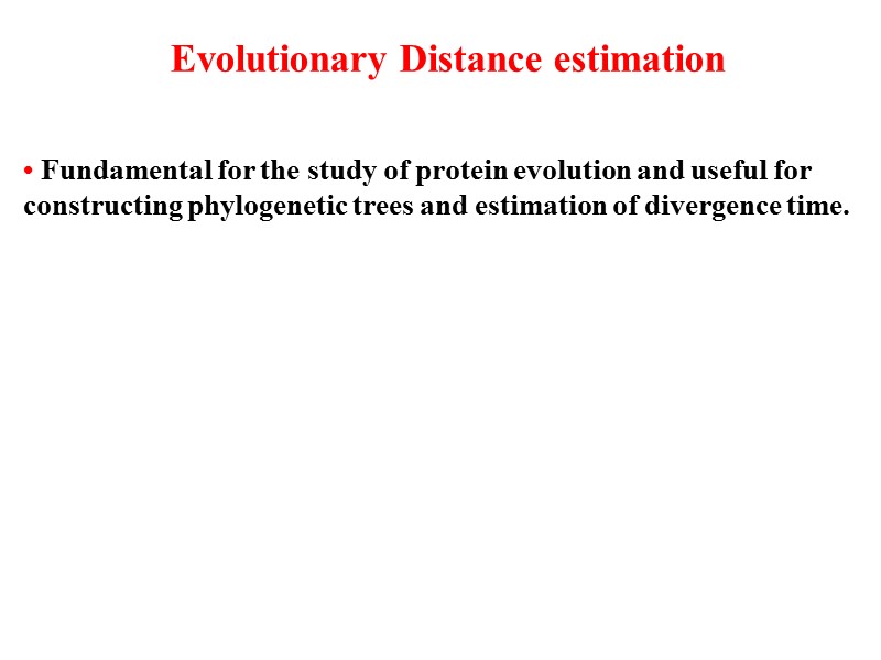 Evolutionary Distance estimation  • Fundamental for the study of protein evolution and useful
